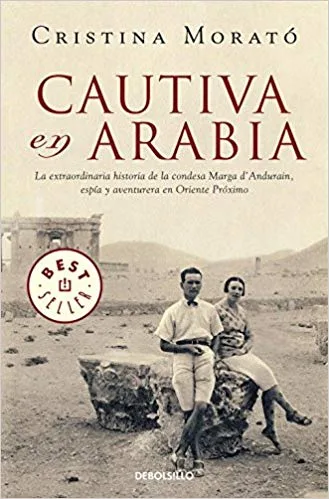 Cautiva en Arabia: La extraordinaria historia de la condesa Marga d'Andurain, espía y aventurera