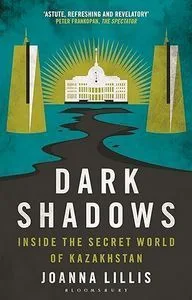 Dark shadows: Inside the secret world of Kazakhstan. Joanna Lillis