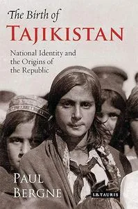The birth of Tajikistan: National identity and the origins of the Republic. Paul Bergne